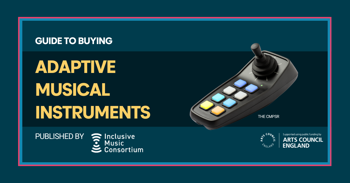 A wide rectangular graphic with a dark teal background and thin pink border. At the top left in white, text reads: “GUIDE TO BUYING” Below in large bold yellow text: “ADAPTIVE MUSICAL INSTRUMENTS” Smaller white text beneath: “PUBLISHED BY” Next to the smaller white text is the logo of the Inclusive Music Consortium, featuring a stylised soundwave icon and the words “Inclusive Music Consortium.” In the bottom right corner, the logo of Arts Council England appears with the text: “Supported using public funding by Arts Council England.” To the right of the image is an adaptive joystick-style musical controller called The CMPSR, featuring a curved black base and nine coloured square buttons (white, blue, yellow and orange). In the bottom-right corner is the Arts Council England logo with the text: “Supported using public funding by Arts Council England.”